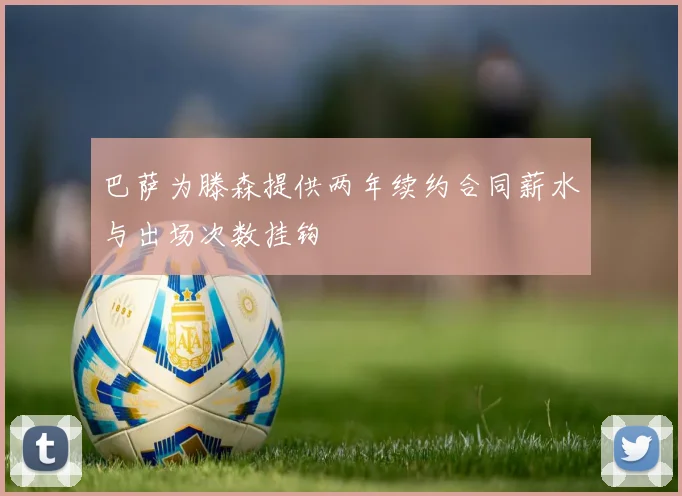 巴萨为滕森提供两年续约合同薪水与出场次数挂钩
